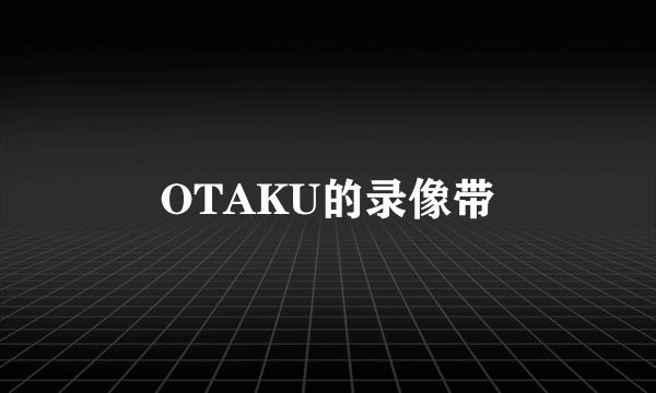 OTAKU的录像带