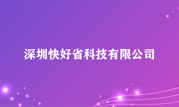 深圳快好省科技有限公司