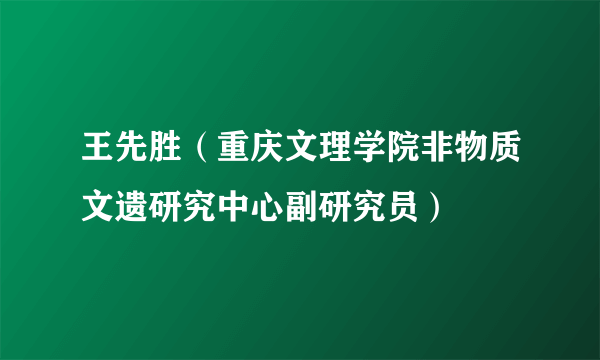 王先胜（重庆文理学院非物质文遗研究中心副研究员）