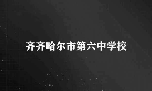 齐齐哈尔市第六中学校