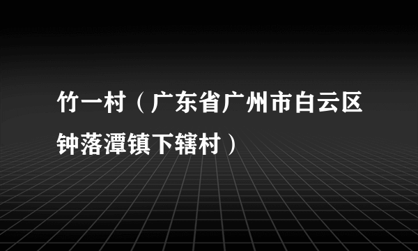 竹一村（广东省广州市白云区钟落潭镇下辖村）