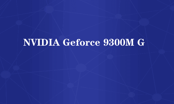 NVIDIA Geforce 9300M G