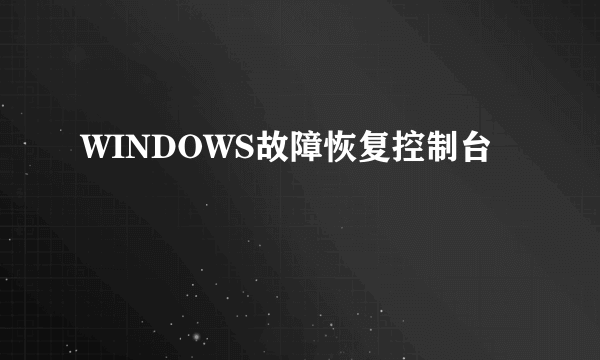 WINDOWS故障恢复控制台