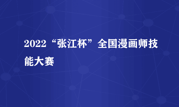 2022“张江杯”全国漫画师技能大赛