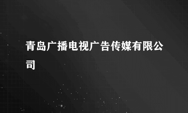 青岛广播电视广告传媒有限公司