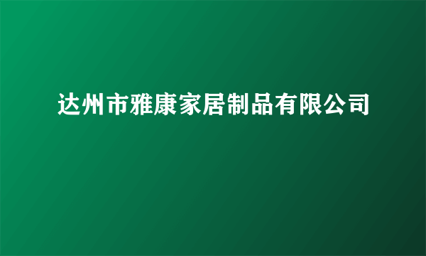 达州市雅康家居制品有限公司