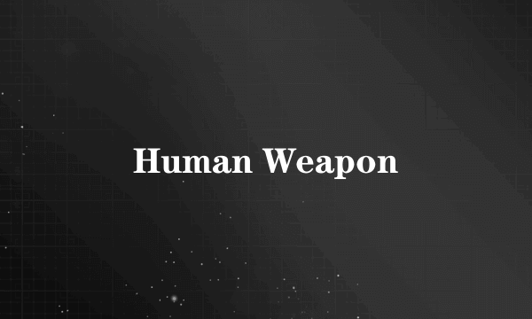 Human Weapon