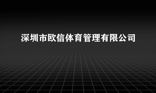 深圳市欧信体育管理有限公司