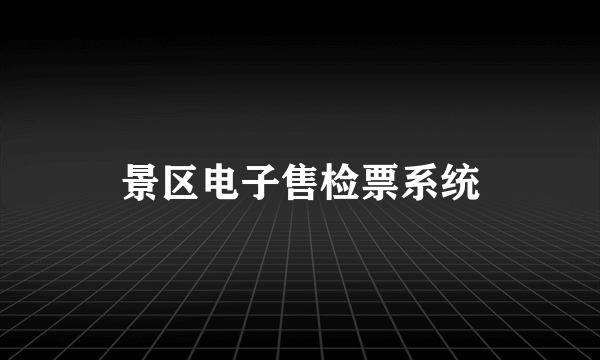 景区电子售检票系统