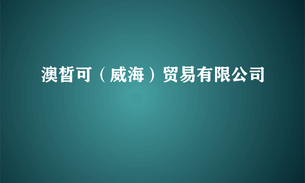 澳皙可（威海）贸易有限公司