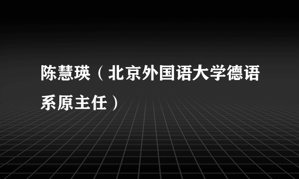 陈慧瑛（北京外国语大学德语系原主任）