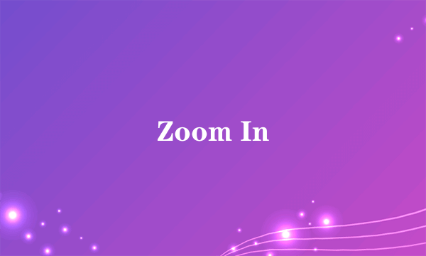 Zoom In