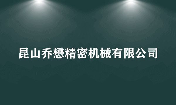 昆山乔懋精密机械有限公司