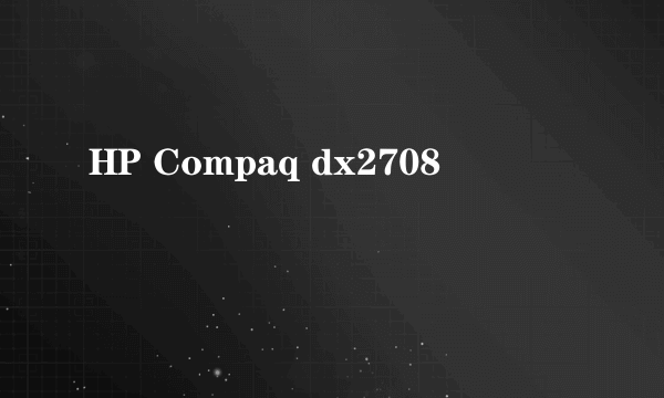 HP Compaq dx2708