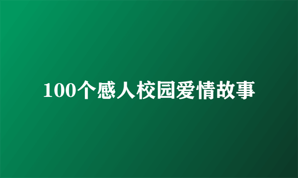 100个感人校园爱情故事