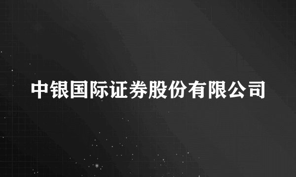 中银国际证券股份有限公司