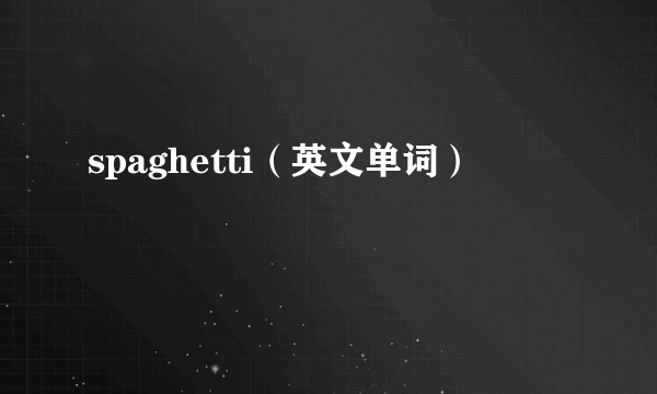 spaghetti（英文单词）