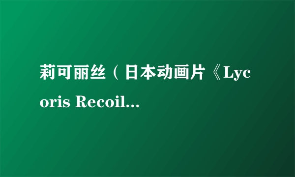 莉可丽丝（日本动画片《Lycoris Recoil》中的特工部队）