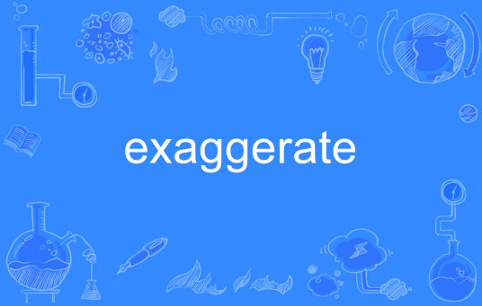 exaggerate