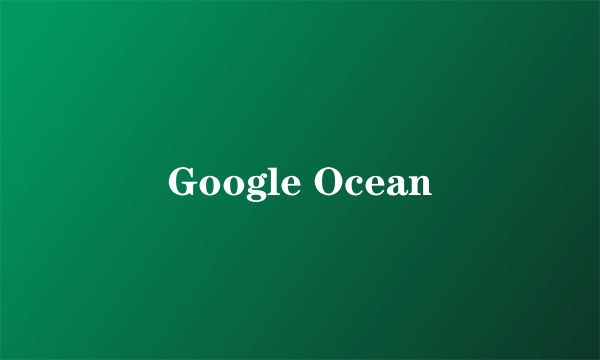 Google Ocean