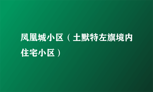 凤凰城小区（土默特左旗境内住宅小区）