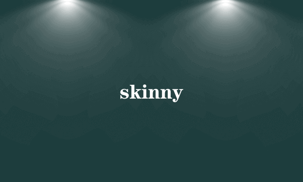 skinny