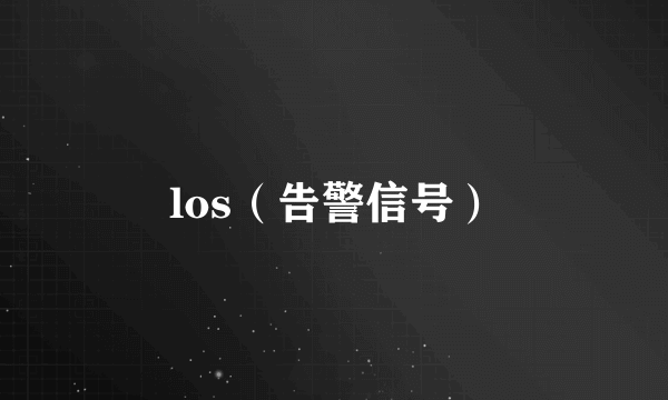 los（告警信号）