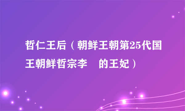 哲仁王后（朝鲜王朝第25代国王朝鲜哲宗李昪的王妃）