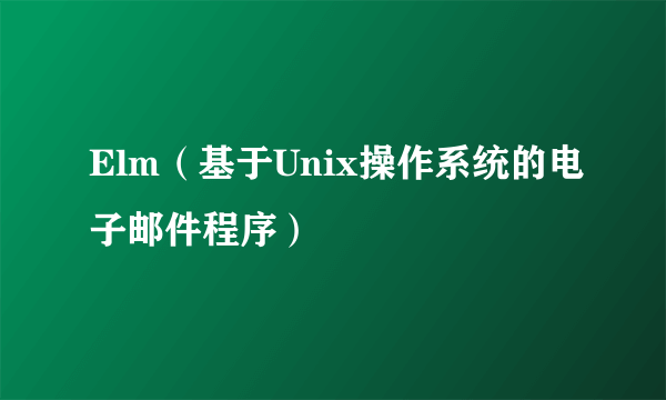 Elm（基于Unix操作系统的电子邮件程序）