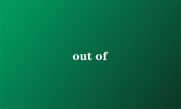 out of