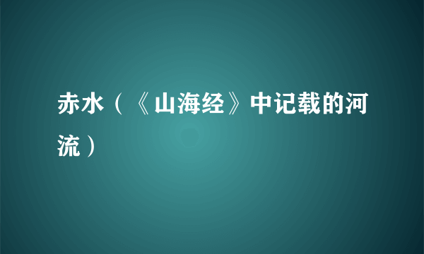 赤水（《山海经》中记载的河流）