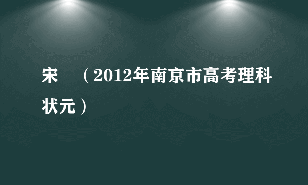 宋玥（2012年南京市高考理科状元）