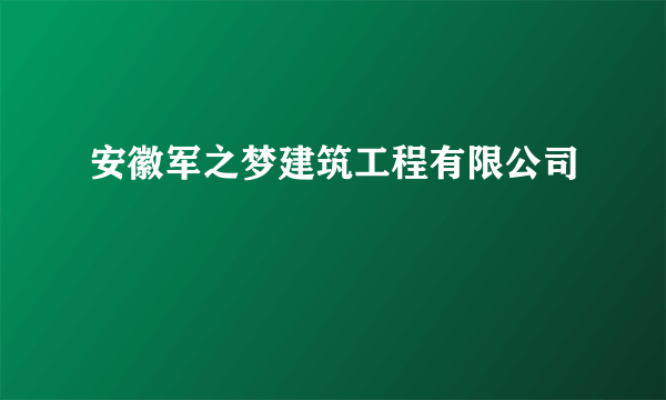 安徽军之梦建筑工程有限公司