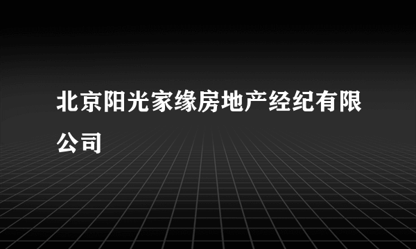 北京阳光家缘房地产经纪有限公司