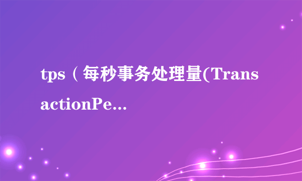 tps（每秒事务处理量(TransactionPerSecond)）