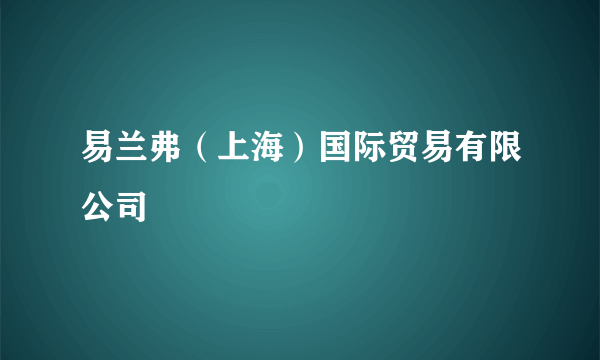 易兰弗（上海）国际贸易有限公司