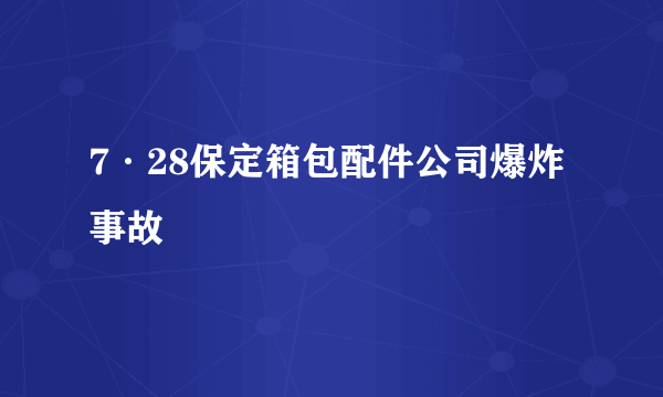 7·28保定箱包配件公司爆炸事故