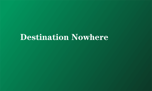 Destination Nowhere