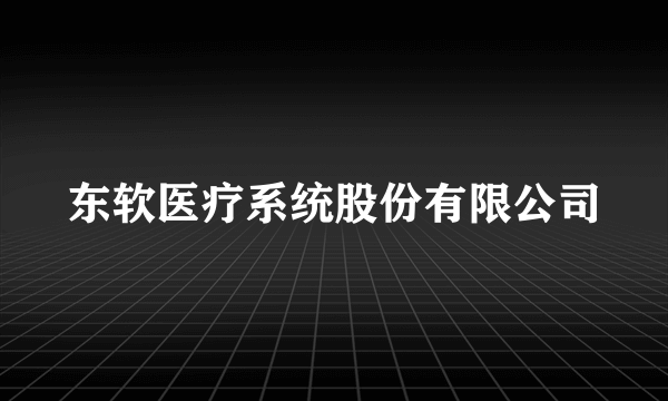 东软医疗系统股份有限公司