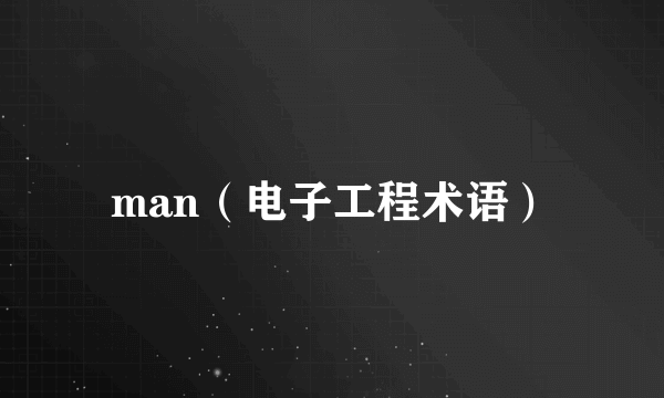 man（电子工程术语）