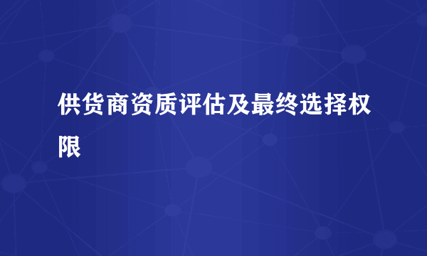 供货商资质评估及最终选择权限