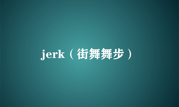 jerk（街舞舞步）