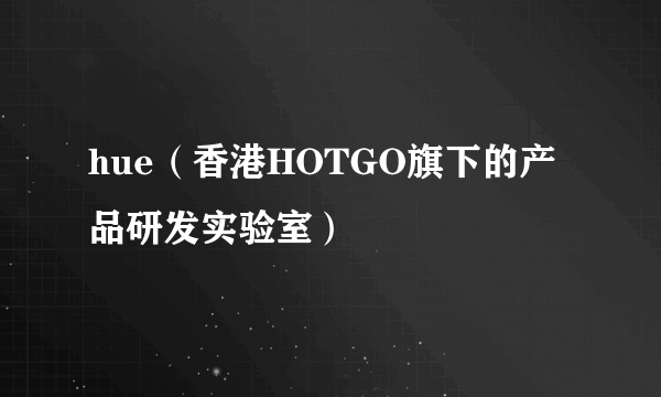 hue（香港HOTGO旗下的产品研发实验室）