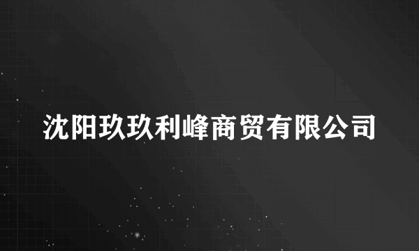 沈阳玖玖利峰商贸有限公司