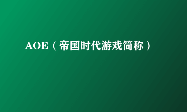 AOE（帝国时代游戏简称）