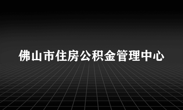 佛山市住房公积金管理中心