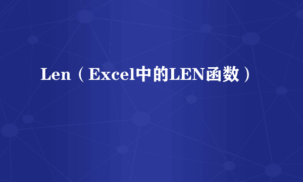 Len（Excel中的LEN函数）