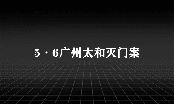 5·6广州太和灭门案