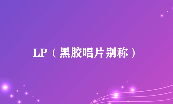 LP（黑胶唱片别称）