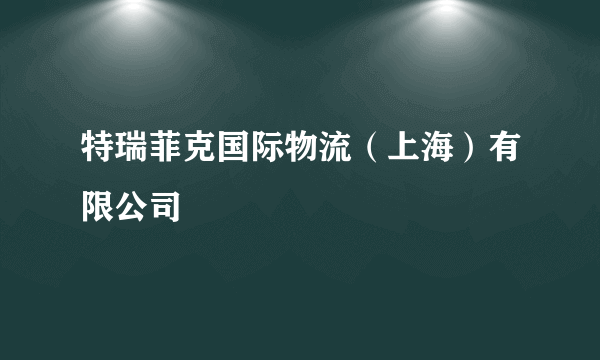 特瑞菲克国际物流（上海）有限公司